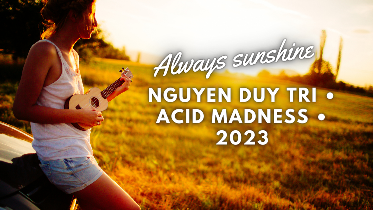 Always sunshine nguyen duy tri • acid madness • 2023